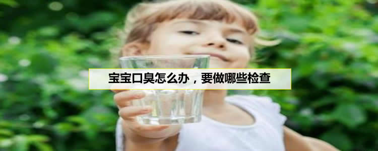 宝宝口臭怎么办，要做哪些检查